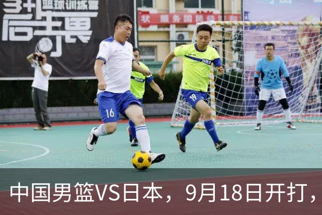 中国男篮VS日本，9月18日开打，CCTV5现场直播！一场无需动员的对决